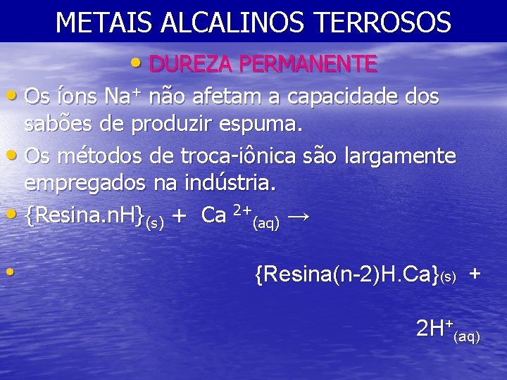 METAIS ALCALINOS TERROSOS • DUREZA PERMANENTE • Os íons Na+ não afetam a capacidade