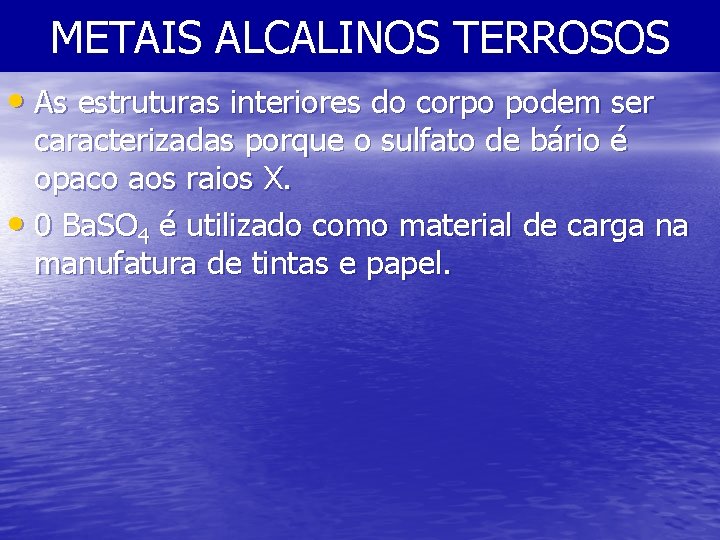 METAIS ALCALINOS TERROSOS • As estruturas interiores do corpo podem ser caracterizadas porque o