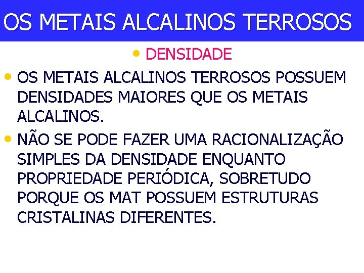 OS METAIS ALCALINOS TERROSOS • DENSIDADE • OS METAIS ALCALINOS TERROSOS POSSUEM DENSIDADES MAIORES