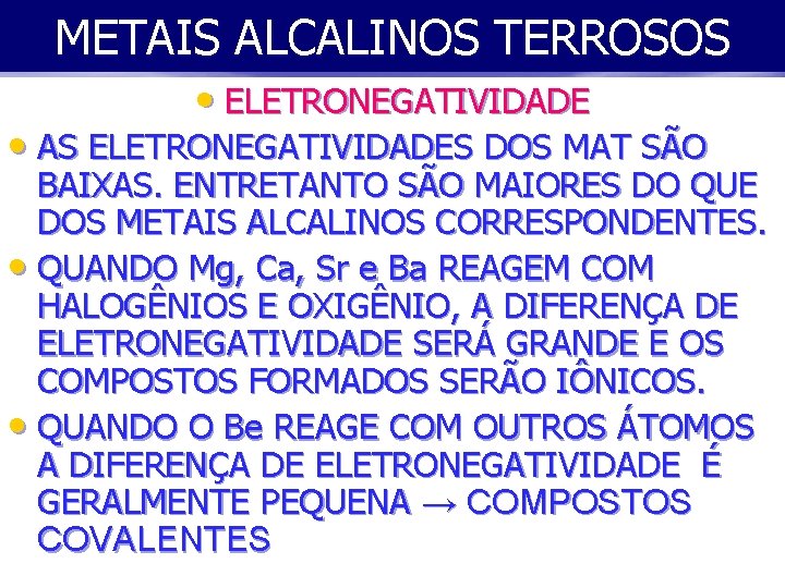 METAIS ALCALINOS TERROSOS • ELETRONEGATIVIDADE • AS ELETRONEGATIVIDADES DOS MAT SÃO BAIXAS. ENTRETANTO SÃO