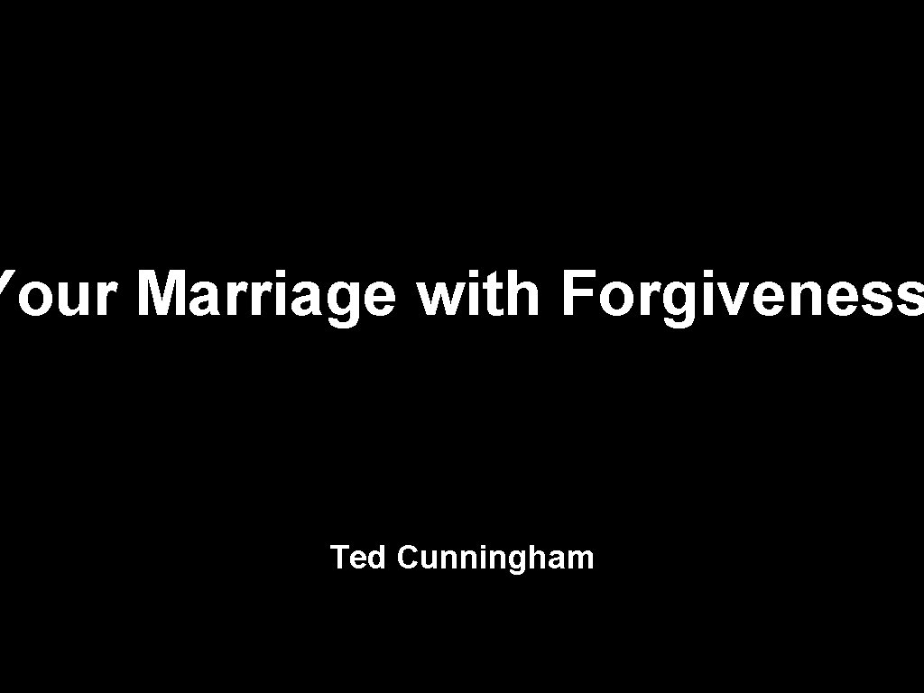 Your Marriage with Forgiveness Ted Cunningham 