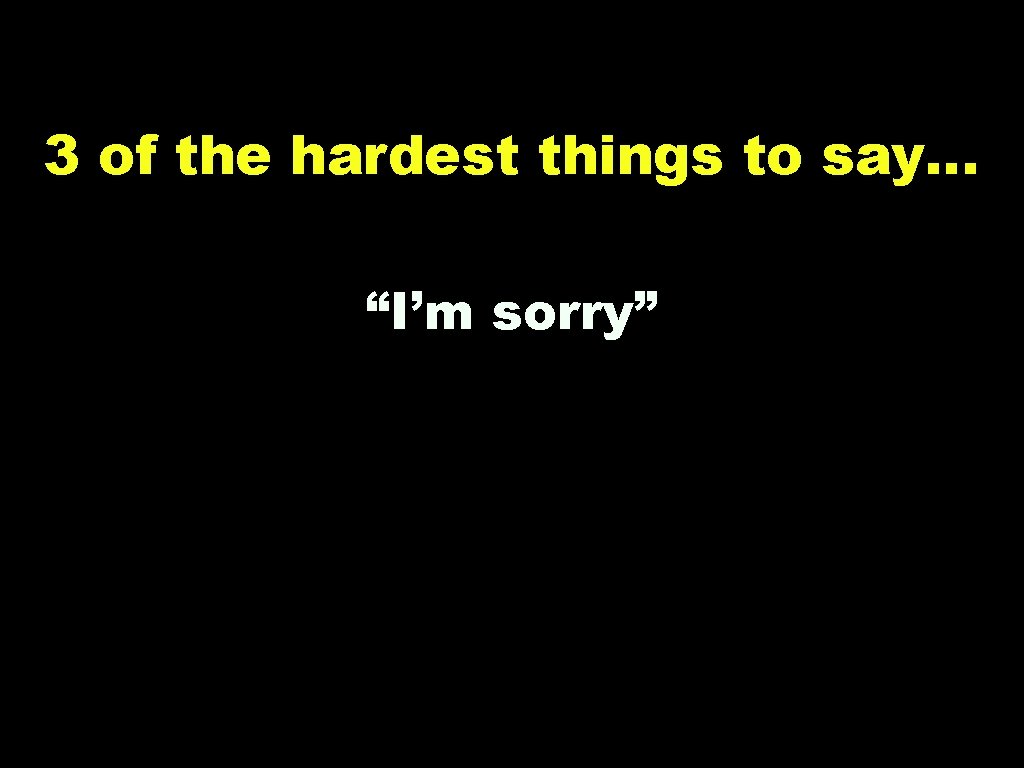 3 of the hardest things to say… “I’m sorry” “I was wrong” “Worcestershire Sauce"