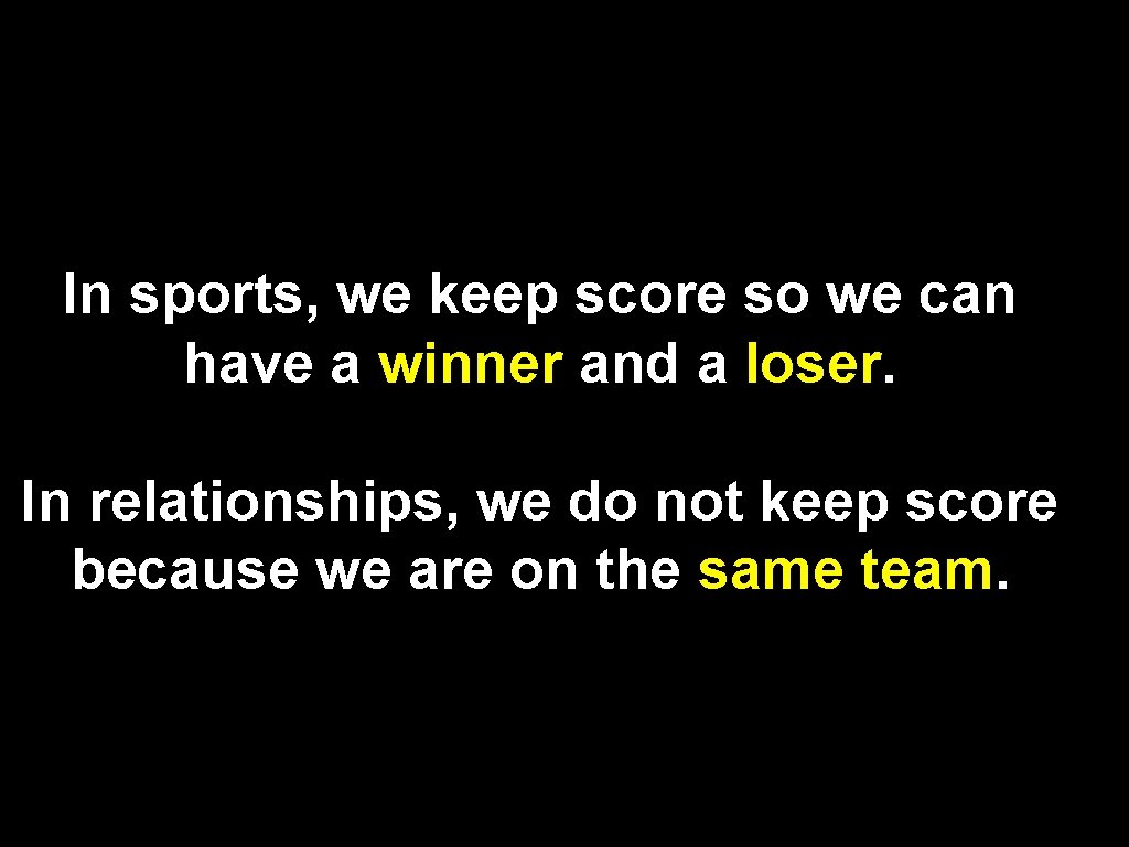 In sports, we keep score so we can have a winner and a loser.