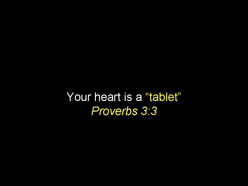 Your heart is a “tablet” Proverbs 3: 3 