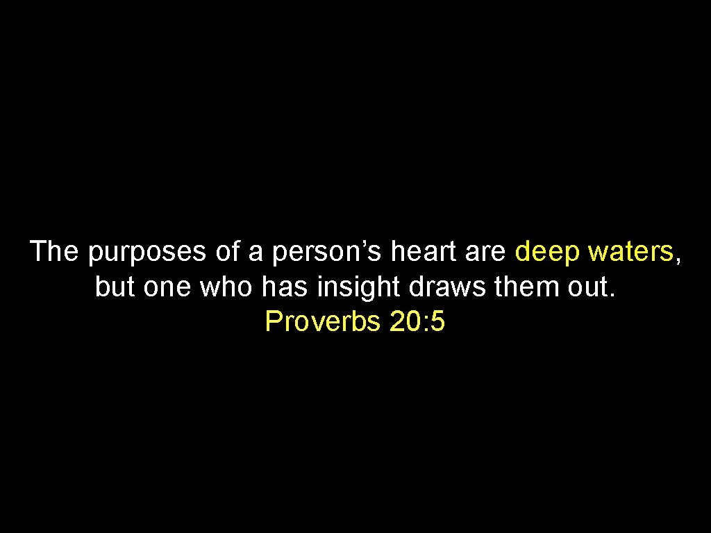 The purposes of a person’s heart are deep waters, but one who has insight