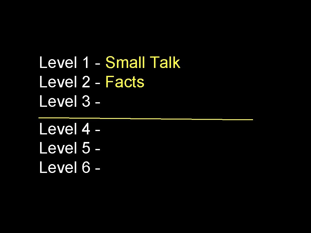 Level 1 - Small Talk Level 2 - Facts Level 3 Level 4 Level