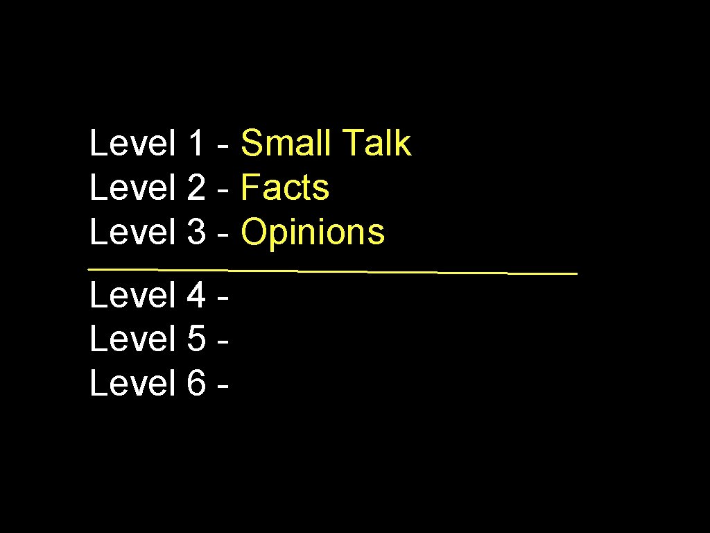 Level 1 - Small Talk Level 2 - Facts Level 3 - Opinions Level