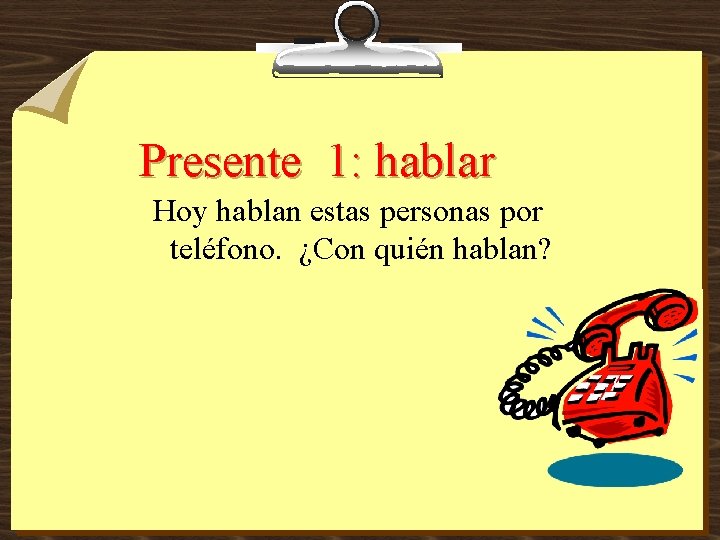 Presente 1: hablar Hoy hablan estas personas por teléfono. ¿Con quién hablan? 