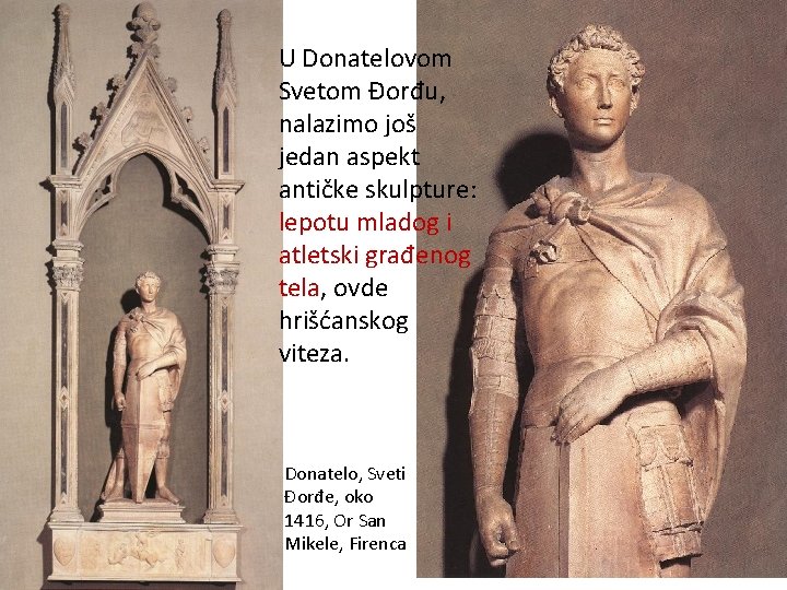 U Donatelovom Svetom Đorđu, nalazimo još jedan aspekt antičke skulpture: lepotu mladog i atletski U Donatelovom Svetom Đorđu, nalazimo još jedan aspekt antičke skulpture: lepotu mladog i atletski