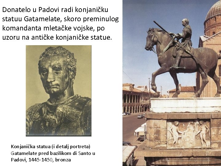 Donatelo u Padovi radi konjaničku statuu Gatamelate, skoro preminulog komandanta mletačke vojske, po uzoru Donatelo u Padovi radi konjaničku statuu Gatamelate, skoro preminulog komandanta mletačke vojske, po uzoru