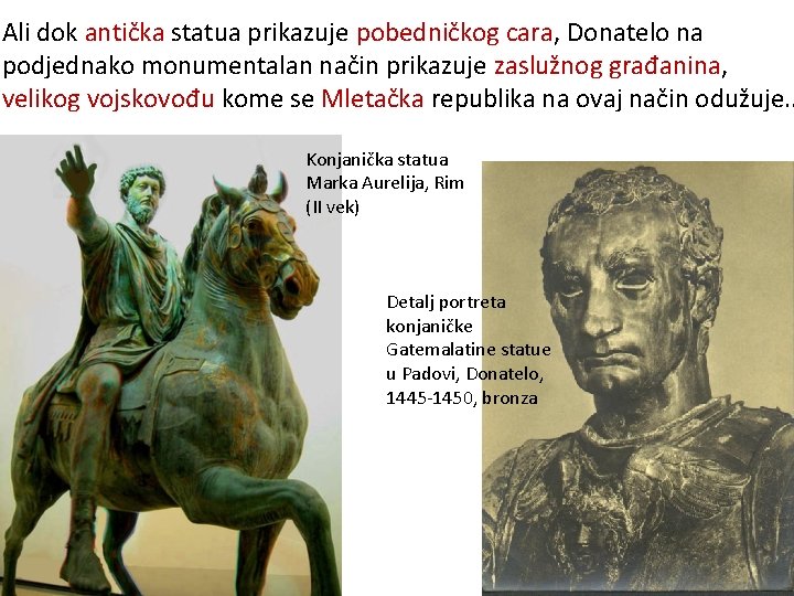 Ali dok antička statua prikazuje pobedničkog cara, Donatelo na podjednako monumentalan način prikazuje zaslužnog Ali dok antička statua prikazuje pobedničkog cara, Donatelo na podjednako monumentalan način prikazuje zaslužnog