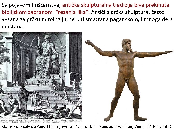 Sa pojavom hrišćanstva, antička skulpturalna tradicija biva prekinuta biblijskom zabranom “rezanja lika”. Antička grčka Sa pojavom hrišćanstva, antička skulpturalna tradicija biva prekinuta biblijskom zabranom “rezanja lika”. Antička grčka