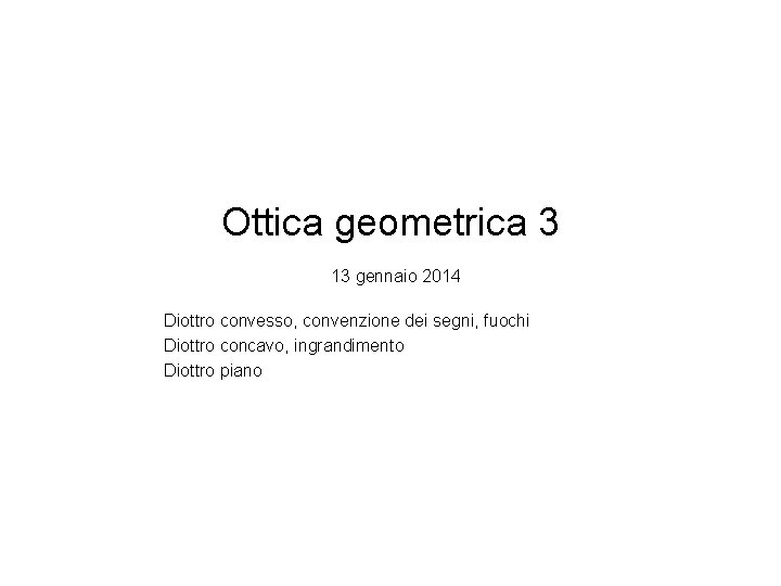 Ottica geometrica 3 13 gennaio 2014 Diottro convesso, convenzione dei segni, fuochi Diottro concavo,