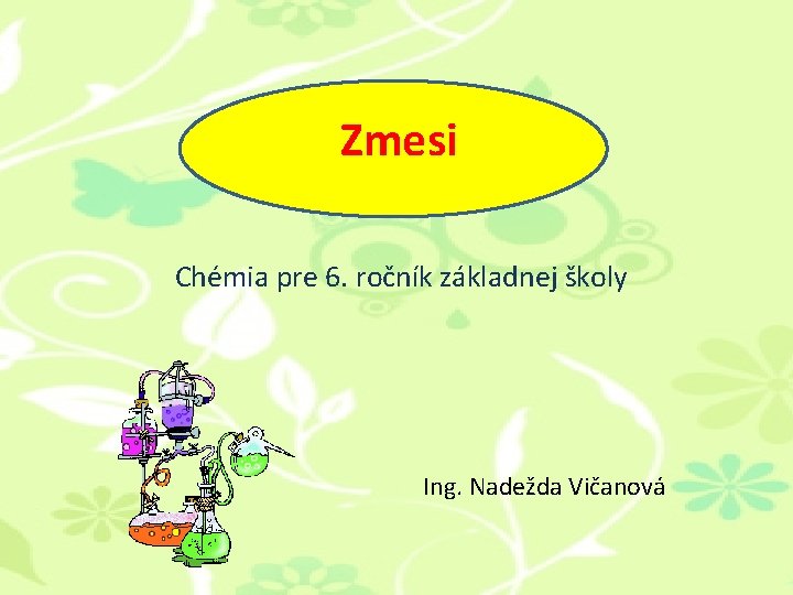 Zmesi Chémia pre 6. ročník základnej školy Ing. Nadežda Vičanová Zmesi Chémia pre 6. ročník základnej školy Ing. Nadežda Vičanová