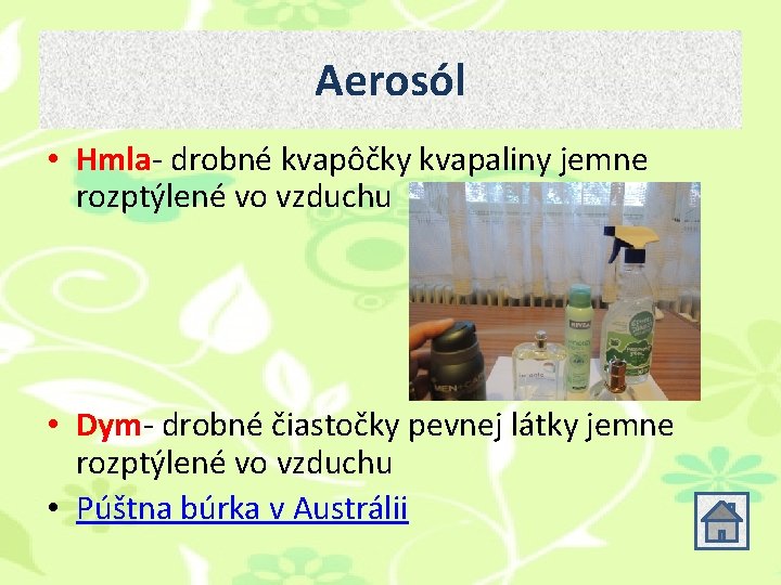 Aerosól • Hmla- drobné kvapôčky kvapaliny jemne rozptýlené vo vzduchu • Dym- drobné čiastočky Aerosól • Hmla- drobné kvapôčky kvapaliny jemne rozptýlené vo vzduchu • Dym- drobné čiastočky
