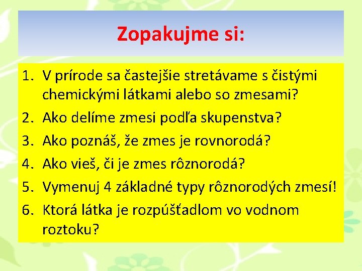 Zopakujme si: 1. V prírode sa častejšie stretávame s čistými chemickými látkami alebo so Zopakujme si: 1. V prírode sa častejšie stretávame s čistými chemickými látkami alebo so