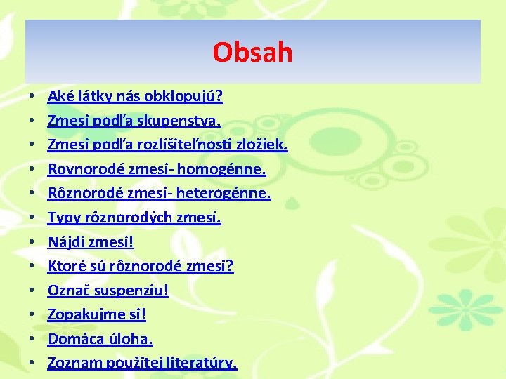 Obsah • • • Aké látky nás obklopujú? Zmesi podľa skupenstva. Zmesi podľa rozlíšiteľnosti Obsah • • • Aké látky nás obklopujú? Zmesi podľa skupenstva. Zmesi podľa rozlíšiteľnosti