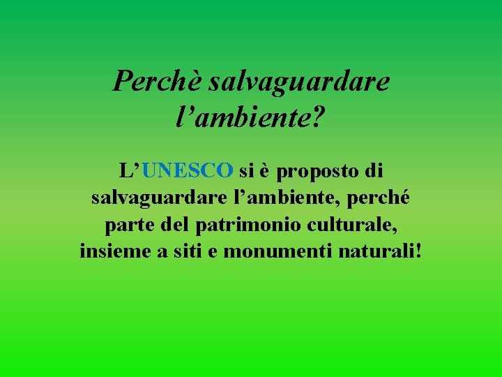 Perchè salvaguardare l’ambiente? L’UNESCO si è proposto di salvaguardare l’ambiente, perché parte del patrimonio