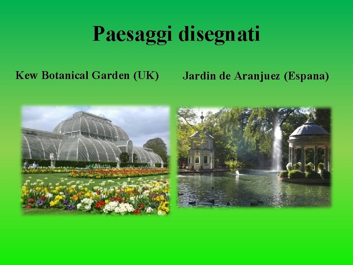 Paesaggi disegnati Kew Botanical Garden (UK) Jardin de Aranjuez (Espana) 