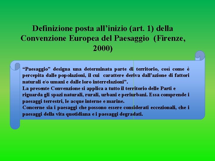 Definizione posta all’inizio (art. 1) della Convenzione Europea del Paesaggio (Firenze, 2000) “Paesaggio” designa