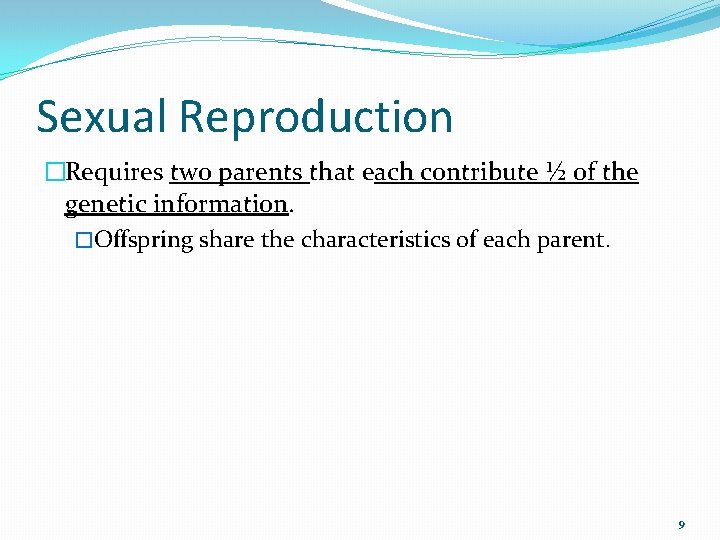 Sexual Reproduction �Requires two parents that each contribute ½ of the genetic information. �Offspring