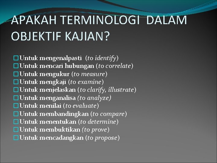 APAKAH TERMINOLOGI DALAM OBJEKTIF KAJIAN? �Untuk mengenalpasti (to identify) �Untuk mencari hubungan (to correlate)