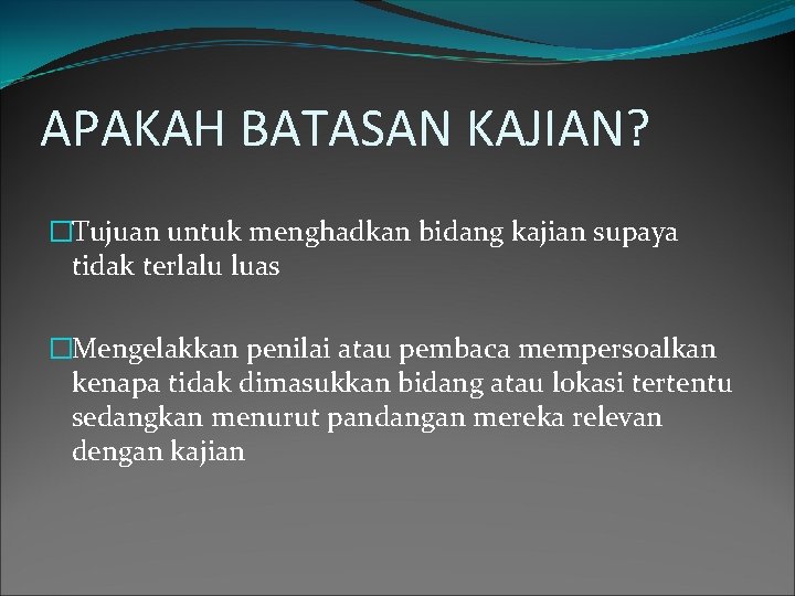 APAKAH BATASAN KAJIAN? �Tujuan untuk menghadkan bidang kajian supaya tidak terlalu luas �Mengelakkan penilai