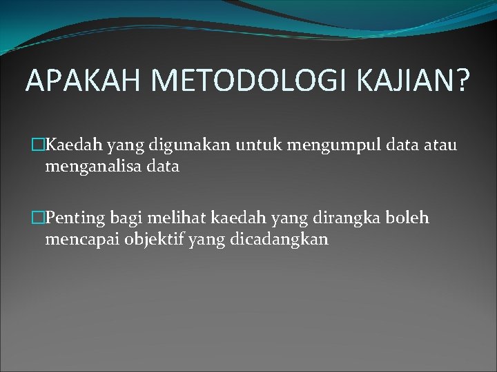 APAKAH METODOLOGI KAJIAN? �Kaedah yang digunakan untuk mengumpul data atau menganalisa data �Penting bagi