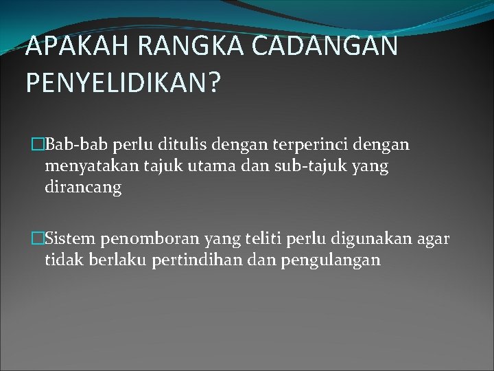 APAKAH RANGKA CADANGAN PENYELIDIKAN? �Bab-bab perlu ditulis dengan terperinci dengan menyatakan tajuk utama dan