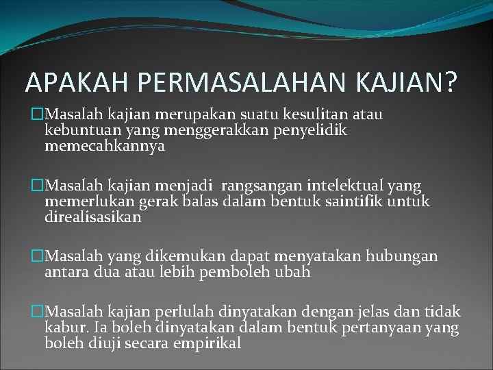 APAKAH PERMASALAHAN KAJIAN? �Masalah kajian merupakan suatu kesulitan atau kebuntuan yang menggerakkan penyelidik memecahkannya