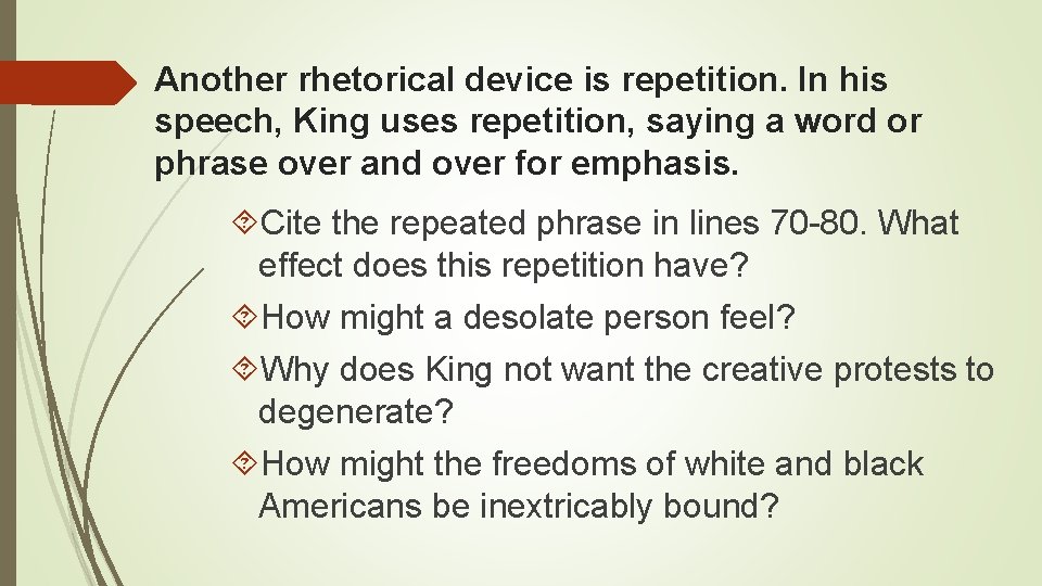 Another rhetorical device is repetition. In his speech, King uses repetition, saying a word
