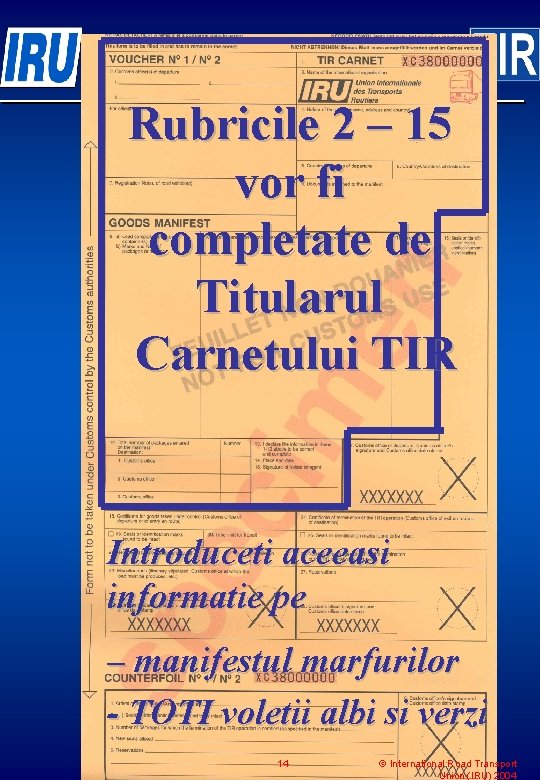 Rubricile 2 – 15 vor fi completate de Titularul Carnetului TIR Introduceti aceeasi informatie