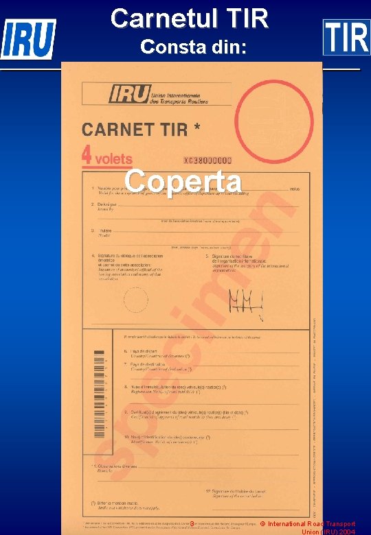 Carnetul TIR consta din: Coperta 3 © International Road Transport Union (IRU) 2004 