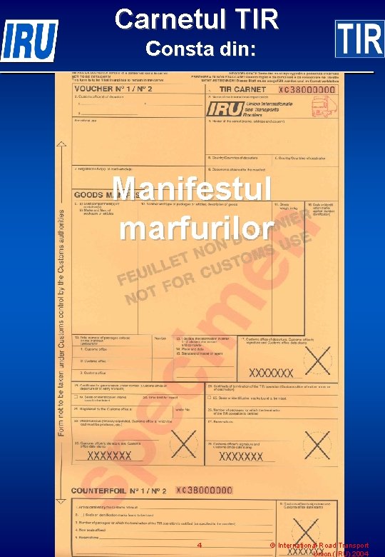 Carnetul TIR consta din: Manifestul marfurilor 4 © International Road Transport Union (IRU) 2004