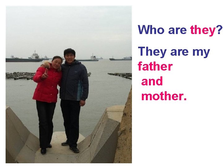 Who are they? They are my father and mother. 