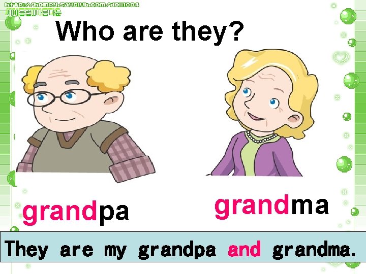 Who are they? grandpa grandma They are my grandpa and grandma. 