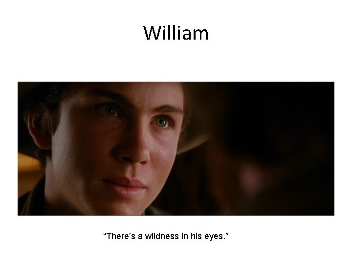 William “There’s a wildness in his eyes. ” 
