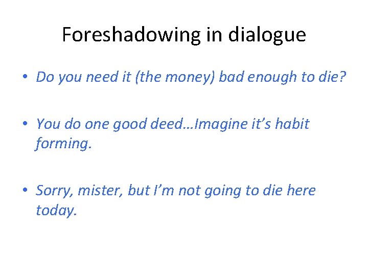 Foreshadowing in dialogue • Do you need it (the money) bad enough to die?