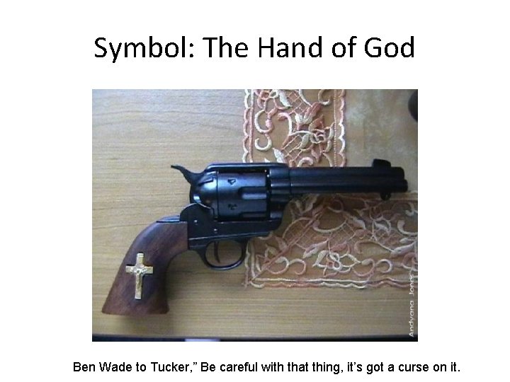 Symbol: The Hand of God Ben Wade to Tucker, ” Be careful with that