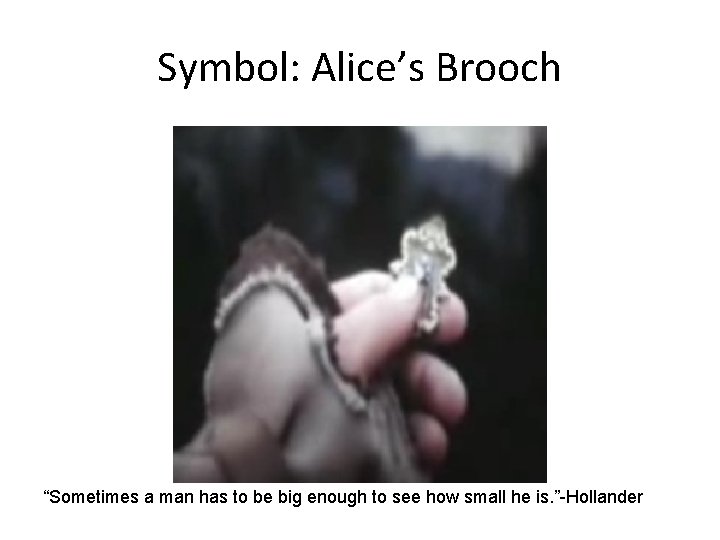 Symbol: Alice’s Brooch “Sometimes a man has to be big enough to see how