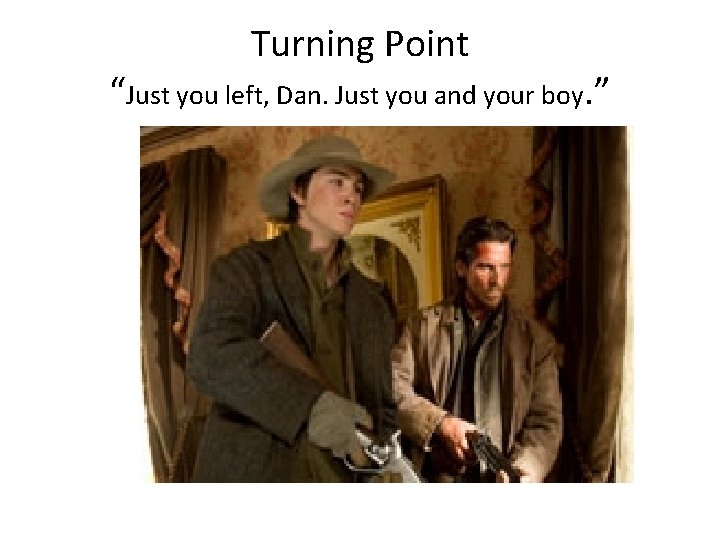 Turning Point “Just you left, Dan. Just you and your boy. ” 