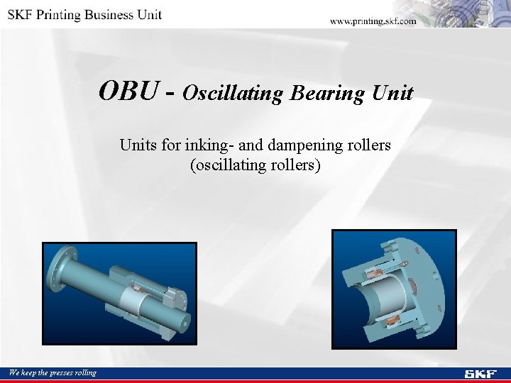 OBU - Oscillating Bearing Units for inking- and dampening rollers (oscillating rollers) We keep