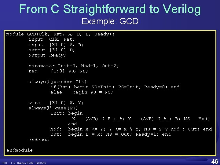 From C Straightforward to Verilog Example: GCD module GCD(Clk, Rst, A, B, D, Ready);