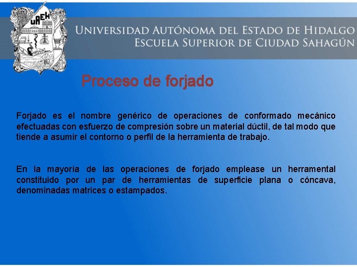 Proceso de forjado Forjado es el nombre genérico de operaciones de conformado mecánico efectuadas