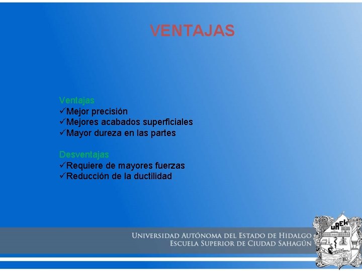 VENTAJAS Ventajas üMejor precisión üMejores acabados superficiales üMayor dureza en las partes Desventajas üRequiere