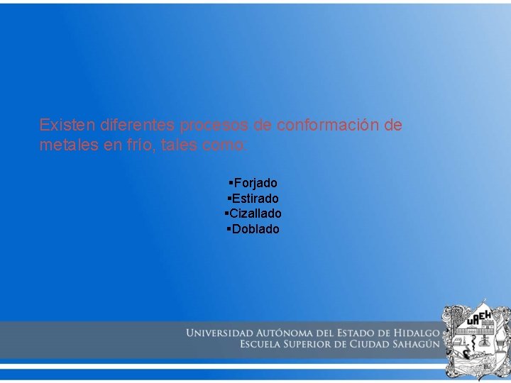 Existen diferentes procesos de conformación de metales en frío, tales como: §Forjado §Estirado §Cizallado