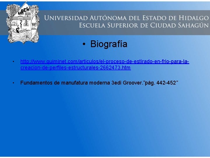  • Biografía • • http: //www. quiminet. com/articulos/el-proceso-de-estirado-en-frio-para-lacreacion-de-perfiles-estructurales-2662473. htm Fundamentos de manufatura moderna