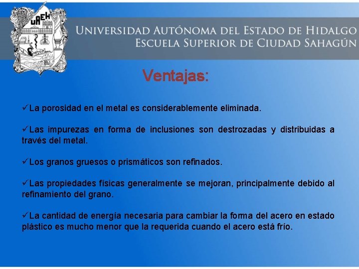 Ventajas: üLa porosidad en el metal es considerablemente eliminada. üLas impurezas en forma de