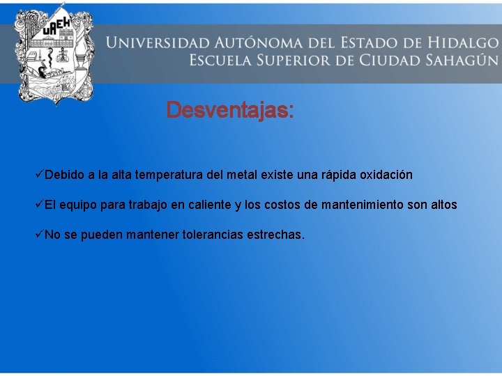 Desventajas: üDebido a la alta temperatura del metal existe una rápida oxidación üEl equipo