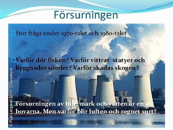 Försurningen �Stor fråga under 1970 -talet och 1980 -talet �Varför dör fisken? Varför vittrar